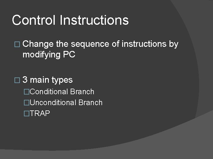 Control Instructions � Change the sequence of instructions by modifying PC � 3 main