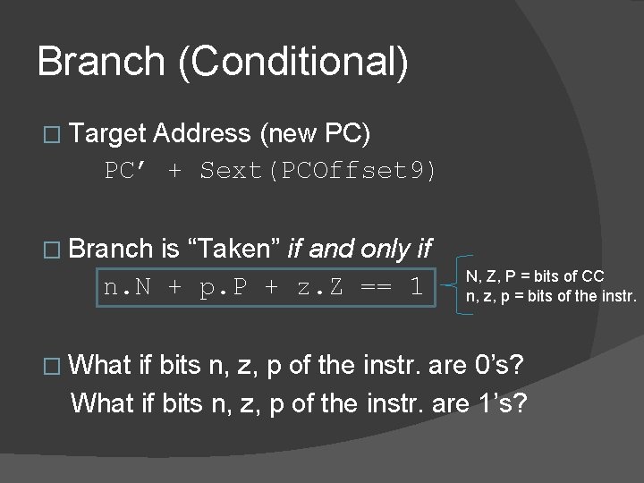 Branch (Conditional) � Target Address (new PC) PC’ + Sext(PCOffset 9) � Branch is