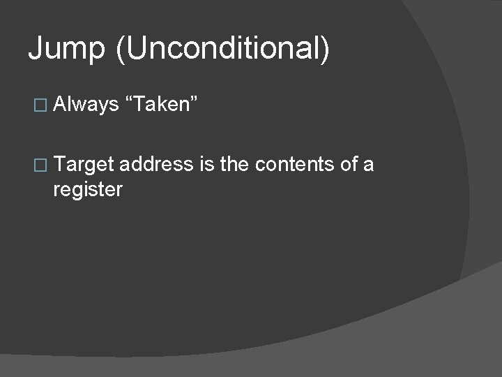 Jump (Unconditional) � Always “Taken” � Target address is the contents of a register