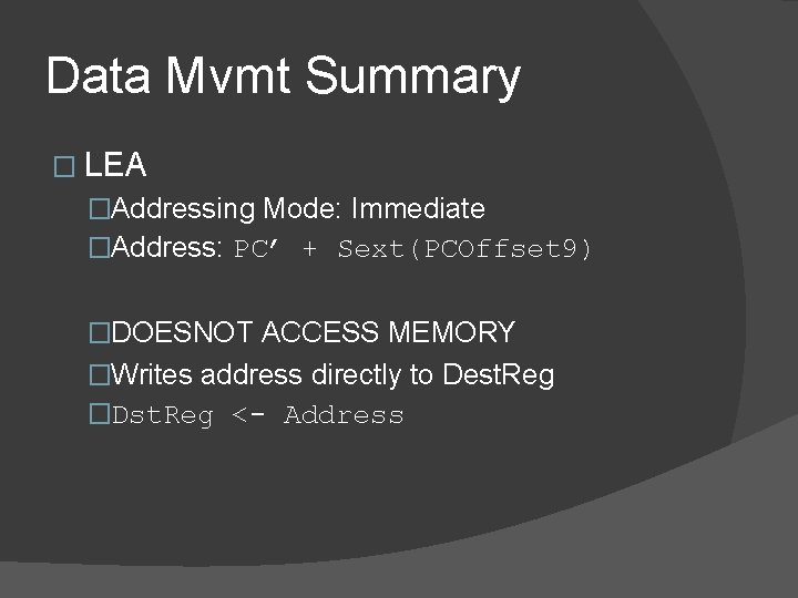 Data Mvmt Summary � LEA �Addressing Mode: Immediate �Address: PC’ + Sext(PCOffset 9) �DOESNOT