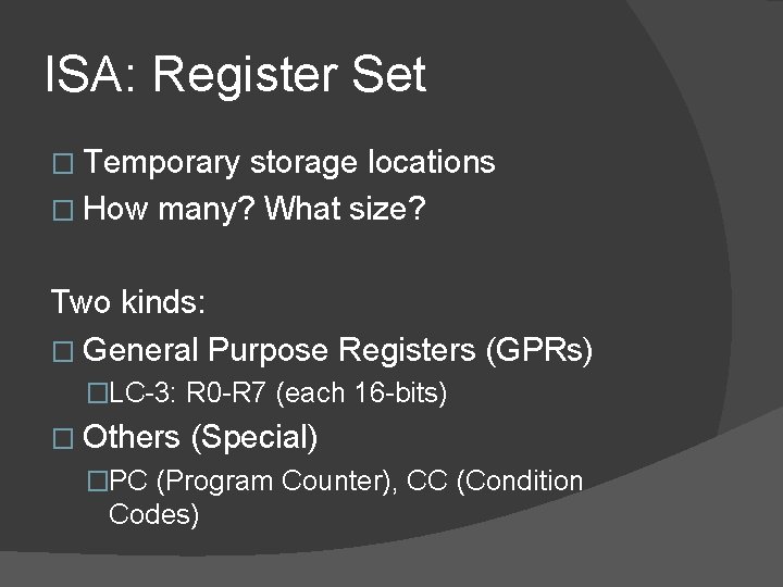 ISA: Register Set � Temporary storage locations � How many? What size? Two kinds: