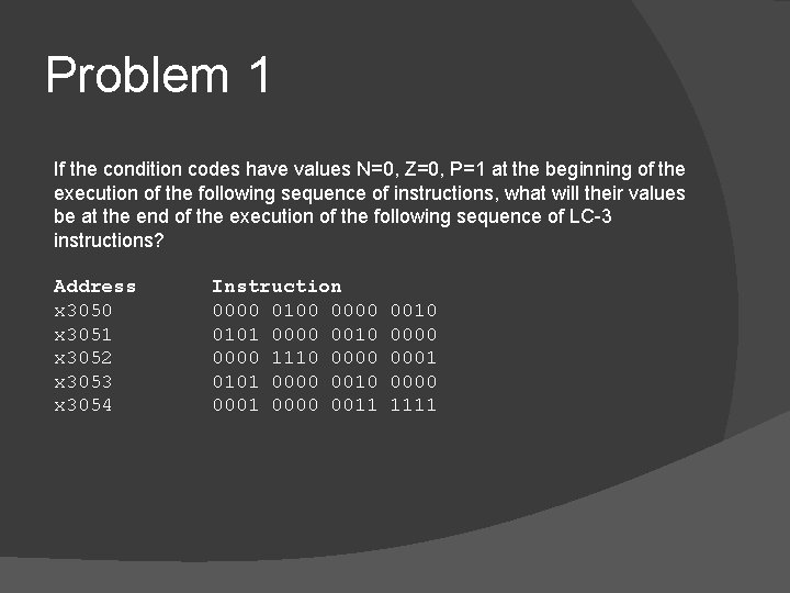 Problem 1 If the condition codes have values N=0, Z=0, P=1 at the beginning