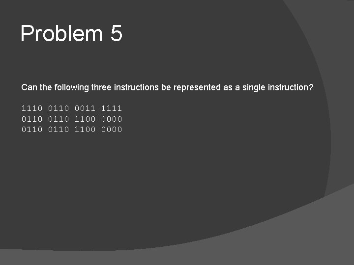 Problem 5 Can the following three instructions be represented as a single instruction? 1110