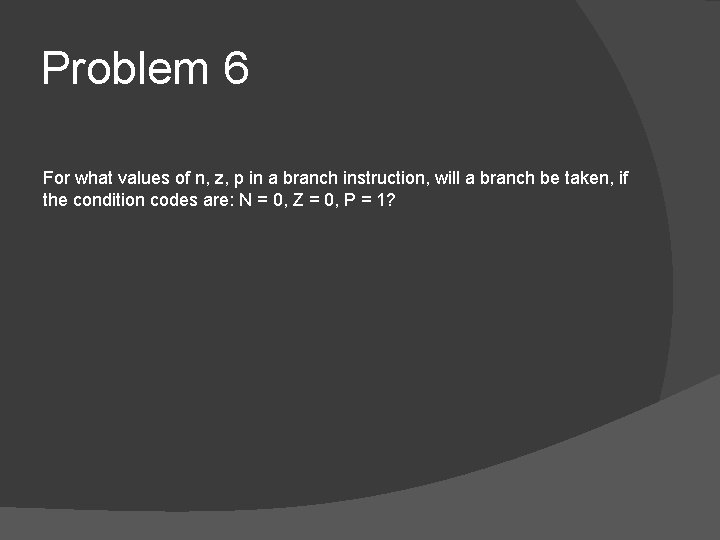 Problem 6 For what values of n, z, p in a branch instruction, will