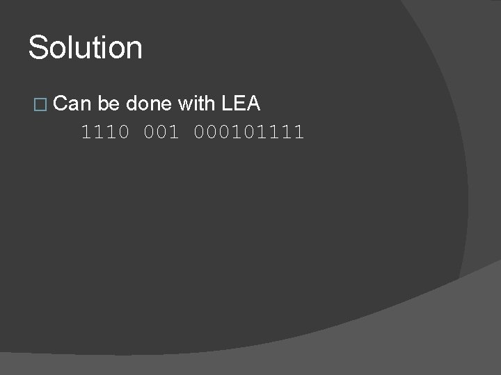 Solution � Can be done with LEA 1110 001 000101111 