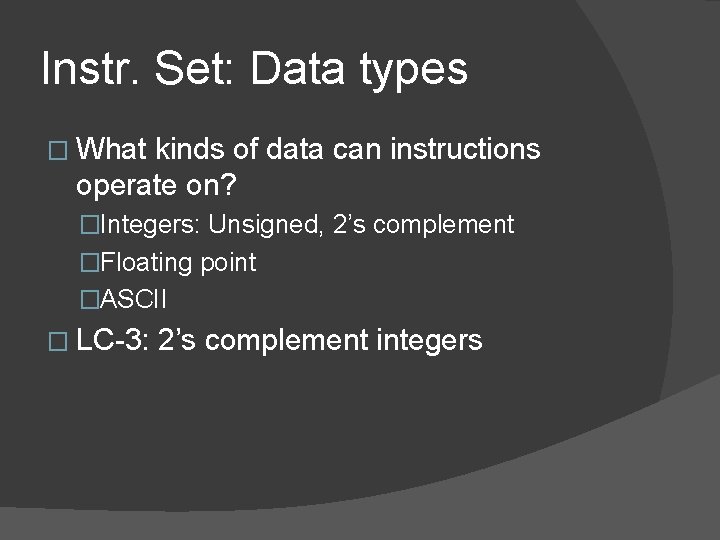 Instr. Set: Data types � What kinds of data can instructions operate on? �Integers: