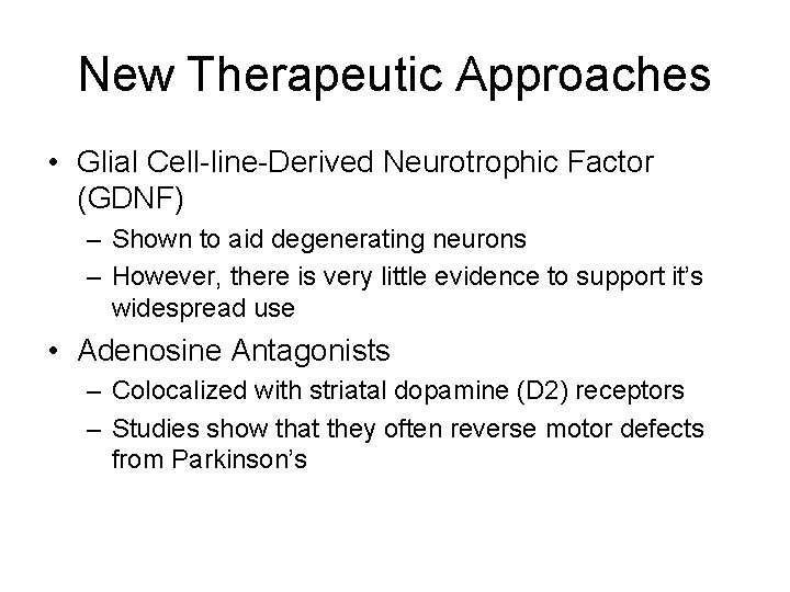 New Therapeutic Approaches • Glial Cell-line-Derived Neurotrophic Factor (GDNF) – Shown to aid degenerating