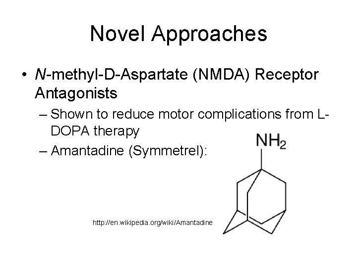 Novel Approaches • N-methyl-D-Aspartate (NMDA) Receptor Antagonists – Shown to reduce motor complications from