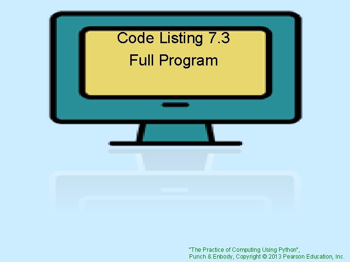 Code Listing 7. 3 Full Program "The Practice of Computing Using Python", Punch &