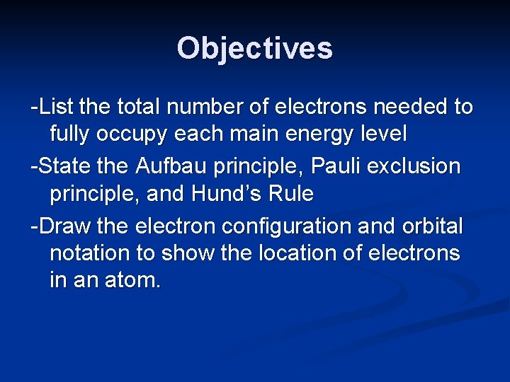 Objectives -List the total number of electrons needed to fully occupy each main energy