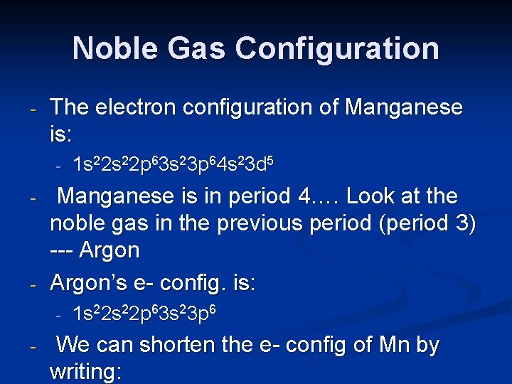 Noble Gas Configuration - The electron configuration of Manganese is: - - - Manganese