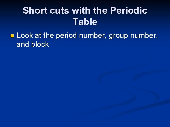 Short cuts with the Periodic Table n Look at the period number, group number,