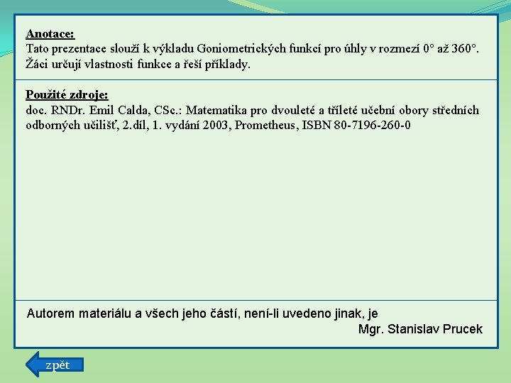 Anotace: Tato prezentace slouží k výkladu Goniometrických funkcí pro úhly v rozmezí 0° až