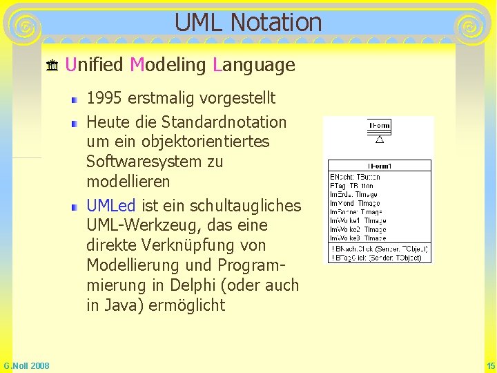 UML Notation Unified Modeling Language 1995 erstmalig vorgestellt Heute die Standardnotation um ein objektorientiertes UML Notation Unified Modeling Language 1995 erstmalig vorgestellt Heute die Standardnotation um ein objektorientiertes