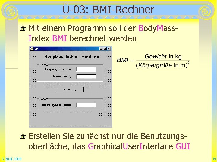 Ü-03: BMI-Rechner Mit einem Programm soll der Body. Mass. Index BMI berechnet werden Erstellen Ü-03: BMI-Rechner Mit einem Programm soll der Body. Mass. Index BMI berechnet werden Erstellen