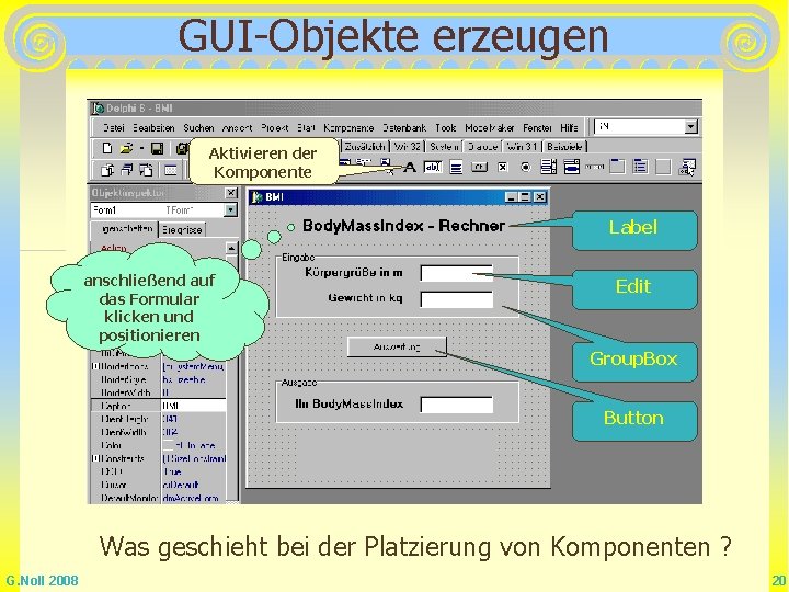 GUI-Objekte erzeugen Aktivieren der Komponente Label anschließend auf das Formular klicken und positionieren Edit GUI-Objekte erzeugen Aktivieren der Komponente Label anschließend auf das Formular klicken und positionieren Edit