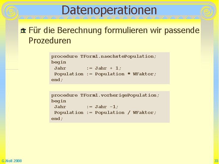 Datenoperationen Für die Berechnung formulieren wir passende Prozeduren procedure TForm 1. naechste. Population; begin Datenoperationen Für die Berechnung formulieren wir passende Prozeduren procedure TForm 1. naechste. Population; begin