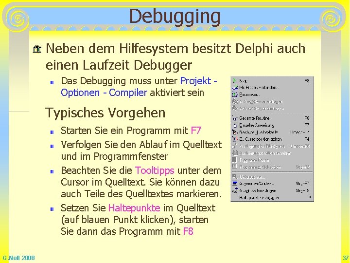 Debugging Neben dem Hilfesystem besitzt Delphi auch einen Laufzeit Debugger Das Debugging muss unter Debugging Neben dem Hilfesystem besitzt Delphi auch einen Laufzeit Debugger Das Debugging muss unter