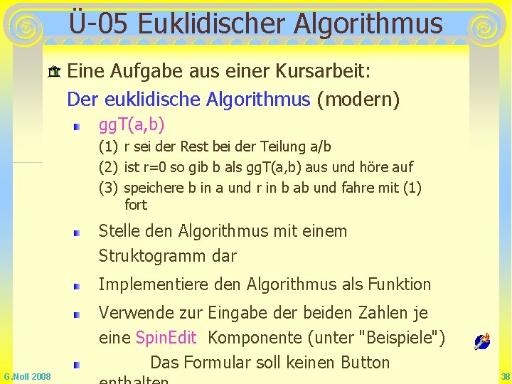 Ü-05 Euklidischer Algorithmus Eine Aufgabe aus einer Kursarbeit: Der euklidische Algorithmus (modern) gg. T(a, Ü-05 Euklidischer Algorithmus Eine Aufgabe aus einer Kursarbeit: Der euklidische Algorithmus (modern) gg. T(a,