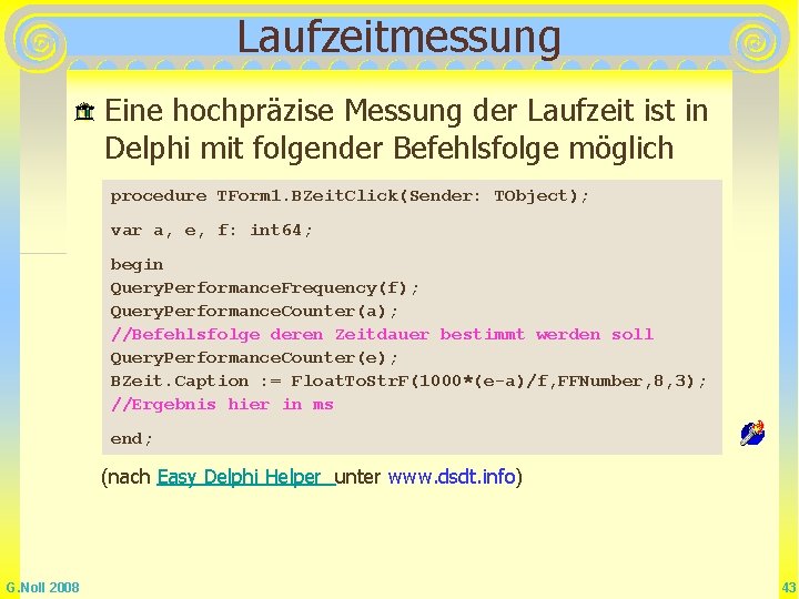 Laufzeitmessung Eine hochpräzise Messung der Laufzeit ist in Delphi mit folgender Befehlsfolge möglich procedure Laufzeitmessung Eine hochpräzise Messung der Laufzeit ist in Delphi mit folgender Befehlsfolge möglich procedure