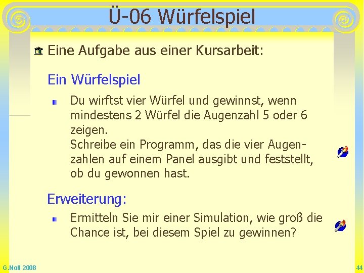 Ü-06 Würfelspiel Eine Aufgabe aus einer Kursarbeit: Ein Würfelspiel Du wirftst vier Würfel und Ü-06 Würfelspiel Eine Aufgabe aus einer Kursarbeit: Ein Würfelspiel Du wirftst vier Würfel und