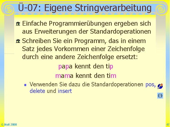 Ü-07: Eigene Stringverarbeitung Einfache Programmierübungen ergeben sich aus Erweiterungen der Standardoperationen Schreiben Sie ein Ü-07: Eigene Stringverarbeitung Einfache Programmierübungen ergeben sich aus Erweiterungen der Standardoperationen Schreiben Sie ein