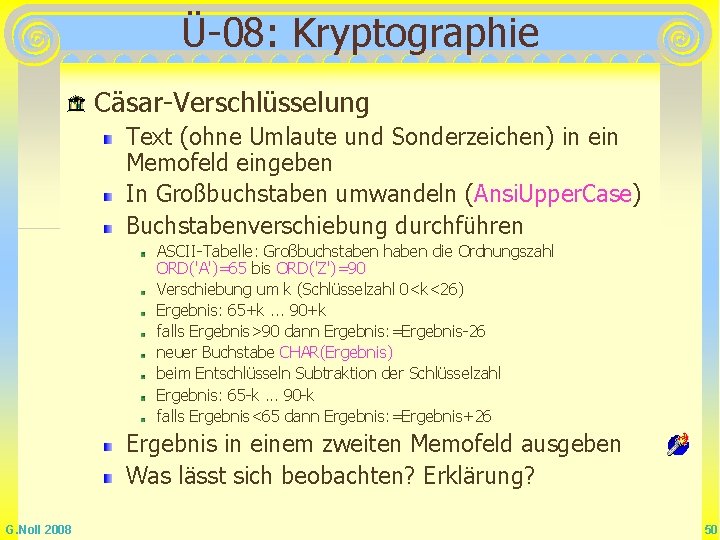 Ü-08: Kryptographie Cäsar-Verschlüsselung Text (ohne Umlaute und Sonderzeichen) in ein Memofeld eingeben In Großbuchstaben Ü-08: Kryptographie Cäsar-Verschlüsselung Text (ohne Umlaute und Sonderzeichen) in ein Memofeld eingeben In Großbuchstaben