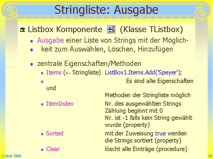 Stringliste: Ausgabe Listbox Komponente (Klasse TListbox) Ausgabe einer Liste von Strings mit der Möglichkeit Stringliste: Ausgabe Listbox Komponente (Klasse TListbox) Ausgabe einer Liste von Strings mit der Möglichkeit
