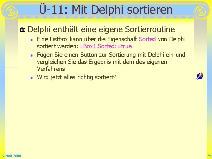 Ü-11: Mit Delphi sortieren Delphi enthält eine eigene Sortierroutine Eine Listbox kann über die Ü-11: Mit Delphi sortieren Delphi enthält eine eigene Sortierroutine Eine Listbox kann über die