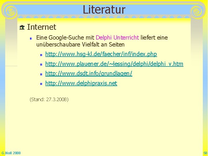 Literatur Internet Eine Google-Suche mit Delphi Unterricht liefert eine unüberschaubare Vielfalt an Seiten http: Literatur Internet Eine Google-Suche mit Delphi Unterricht liefert eine unüberschaubare Vielfalt an Seiten http: