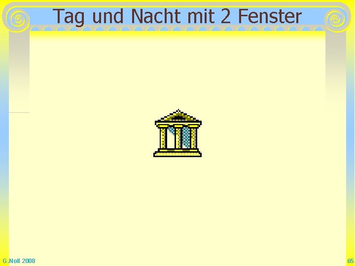 Tag und Nacht mit 2 Fenster G. Noll 2008 65 Tag und Nacht mit 2 Fenster G. Noll 2008 65