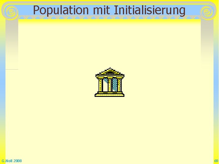 Population mit Initialisierung G. Noll 2008 69 Population mit Initialisierung G. Noll 2008 69