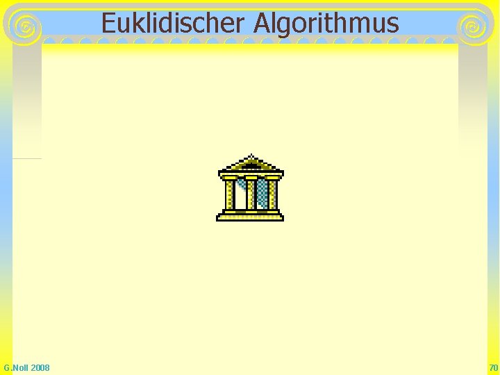 Euklidischer Algorithmus G. Noll 2008 70 Euklidischer Algorithmus G. Noll 2008 70