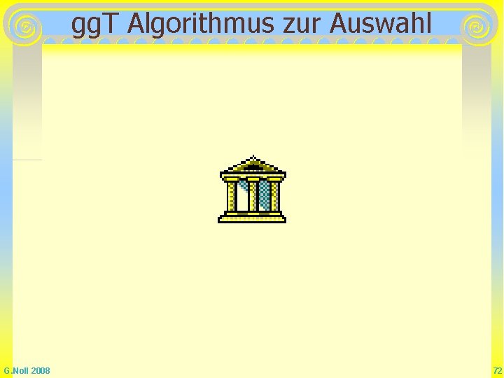 gg. T Algorithmus zur Auswahl G. Noll 2008 72 gg. T Algorithmus zur Auswahl G. Noll 2008 72