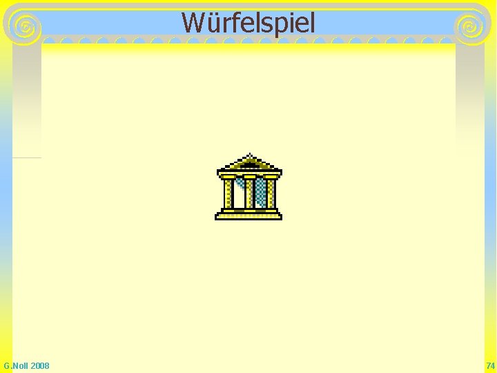Würfelspiel G. Noll 2008 74 Würfelspiel G. Noll 2008 74