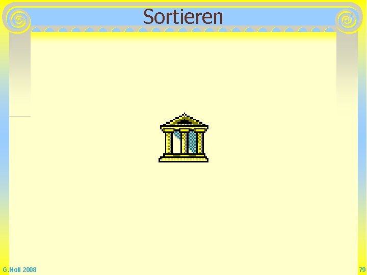 Sortieren G. Noll 2008 79 Sortieren G. Noll 2008 79