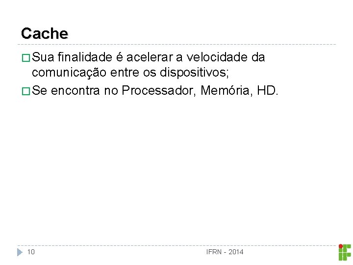 Cache � Sua finalidade é acelerar a velocidade da comunicação entre os dispositivos; �