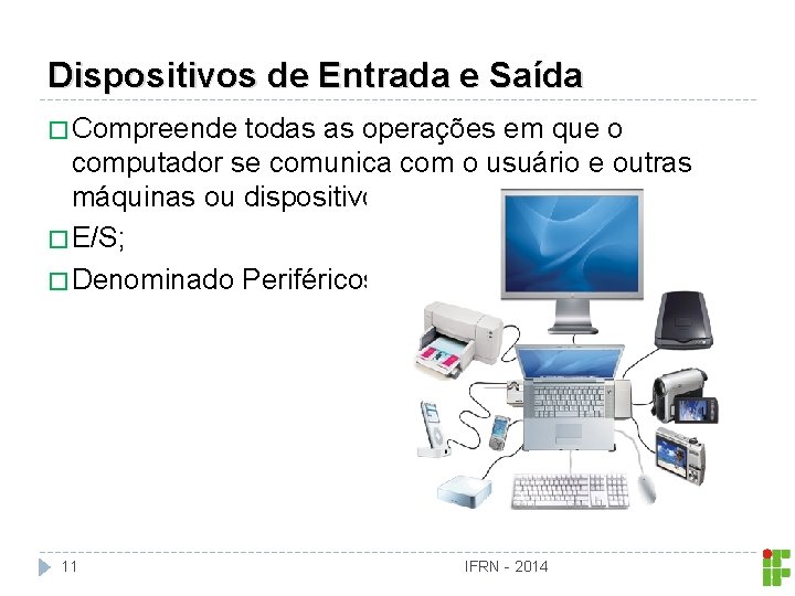 Dispositivos de Entrada e Saída � Compreende todas as operações em que o computador