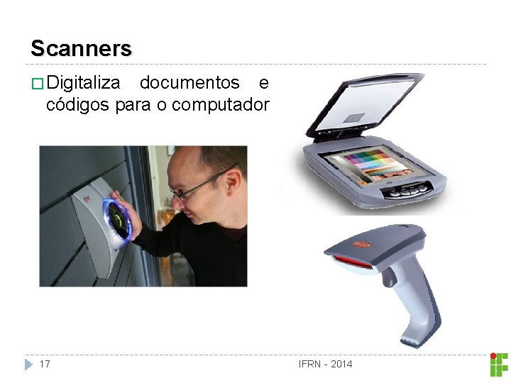 Scanners � Digitaliza documentos e códigos para o computador 17 IFRN - 2014 