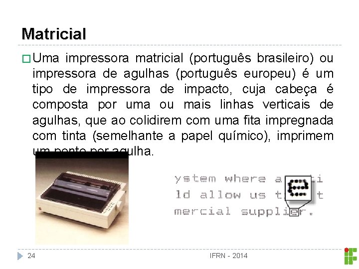 Matricial � Uma impressora matricial (português brasileiro) ou impressora de agulhas (português europeu) é