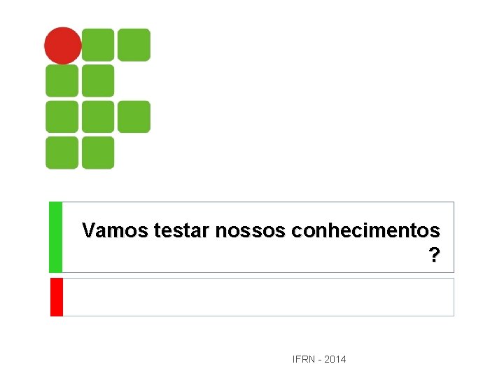 Vamos testar nossos conhecimentos ? IFRN - 2014 