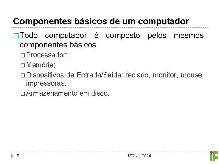 Componentes básicos de um computador � Todo computador é composto pelos mesmos componentes básicos: