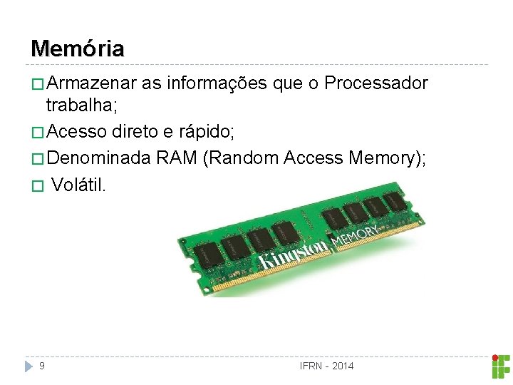 Memória � Armazenar as informações que o Processador trabalha; � Acesso direto e rápido;