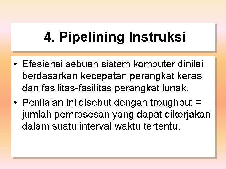 4. Pipelining Instruksi • Efesiensi sebuah sistem komputer dinilai berdasarkan kecepatan perangkat keras dan