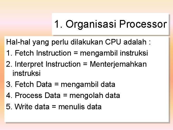 1. Organisasi Processor Hal-hal yang perlu dilakukan CPU adalah : 1. Fetch Instruction =