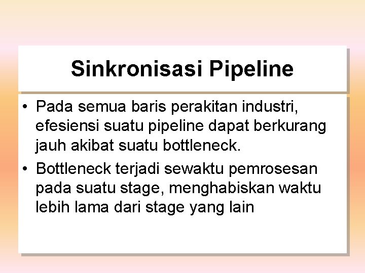 Sinkronisasi Pipeline • Pada semua baris perakitan industri, efesiensi suatu pipeline dapat berkurang jauh