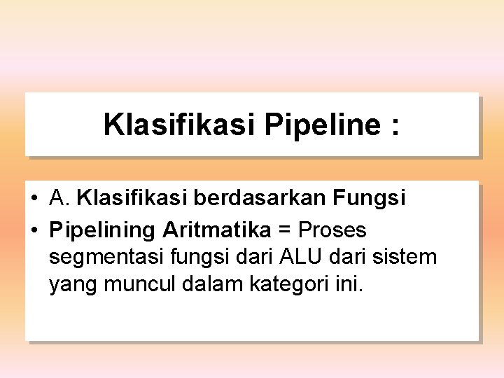Klasifikasi Pipeline : • A. Klasifikasi berdasarkan Fungsi • Pipelining Aritmatika = Proses segmentasi