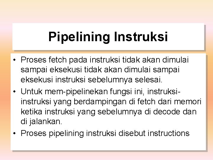 Pipelining Instruksi • Proses fetch pada instruksi tidak akan dimulai sampai eksekusi instruksi sebelumnya