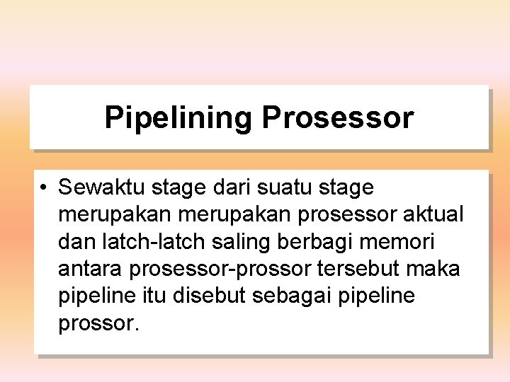 Pipelining Prosessor • Sewaktu stage dari suatu stage merupakan prosessor aktual dan latch-latch saling