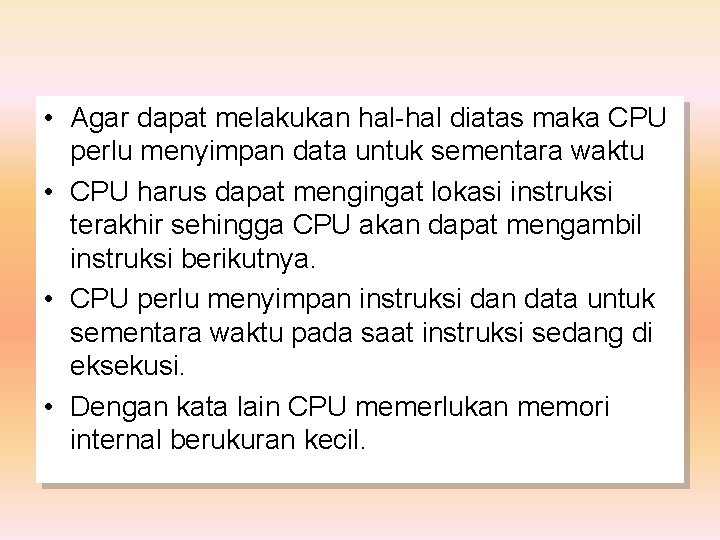  • Agar dapat melakukan hal-hal diatas maka CPU perlu menyimpan data untuk sementara